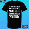 Ji’d Rather Be A Conservative Nutjob Than A Liberal With No Nuts And No Job Shirt