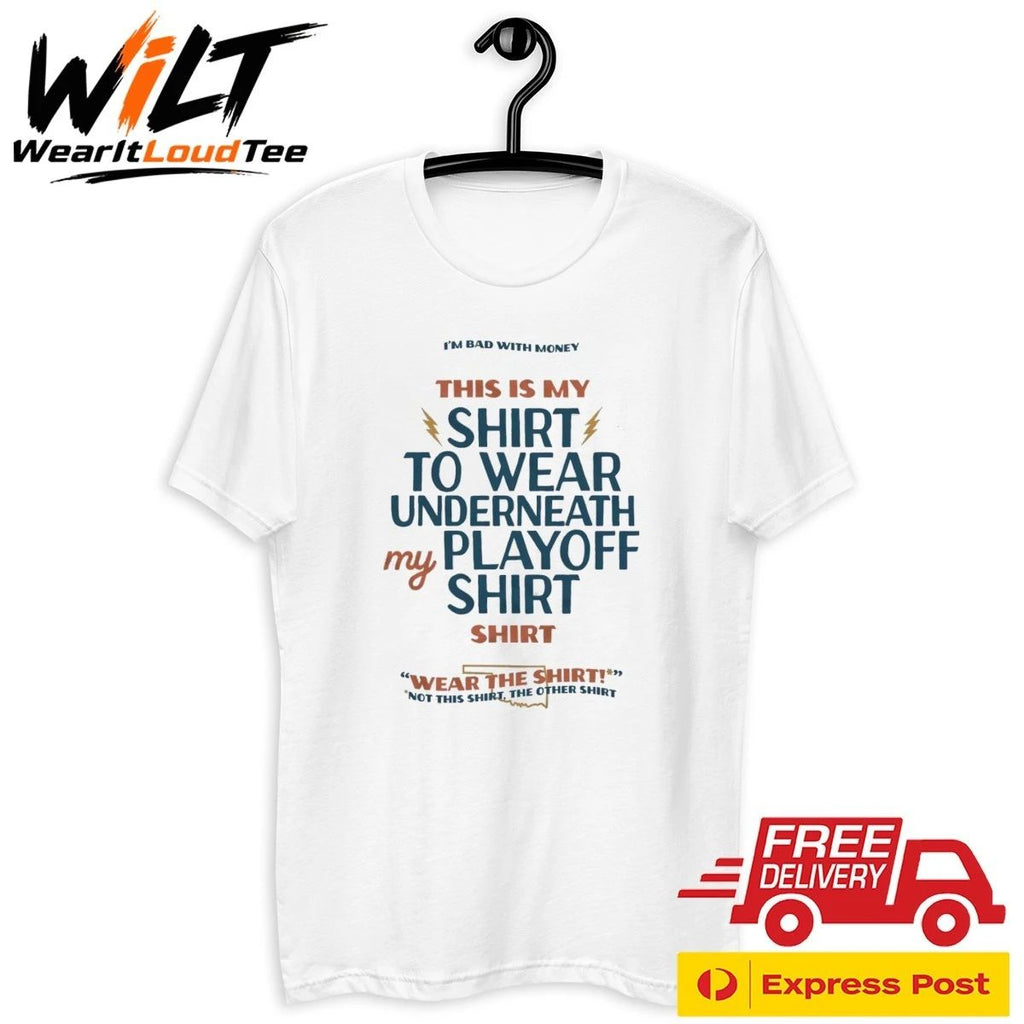 Oklahoma City Thunder I’m Bad With Money This Is My Shirt To Wear Underneath My Playoff Shirt