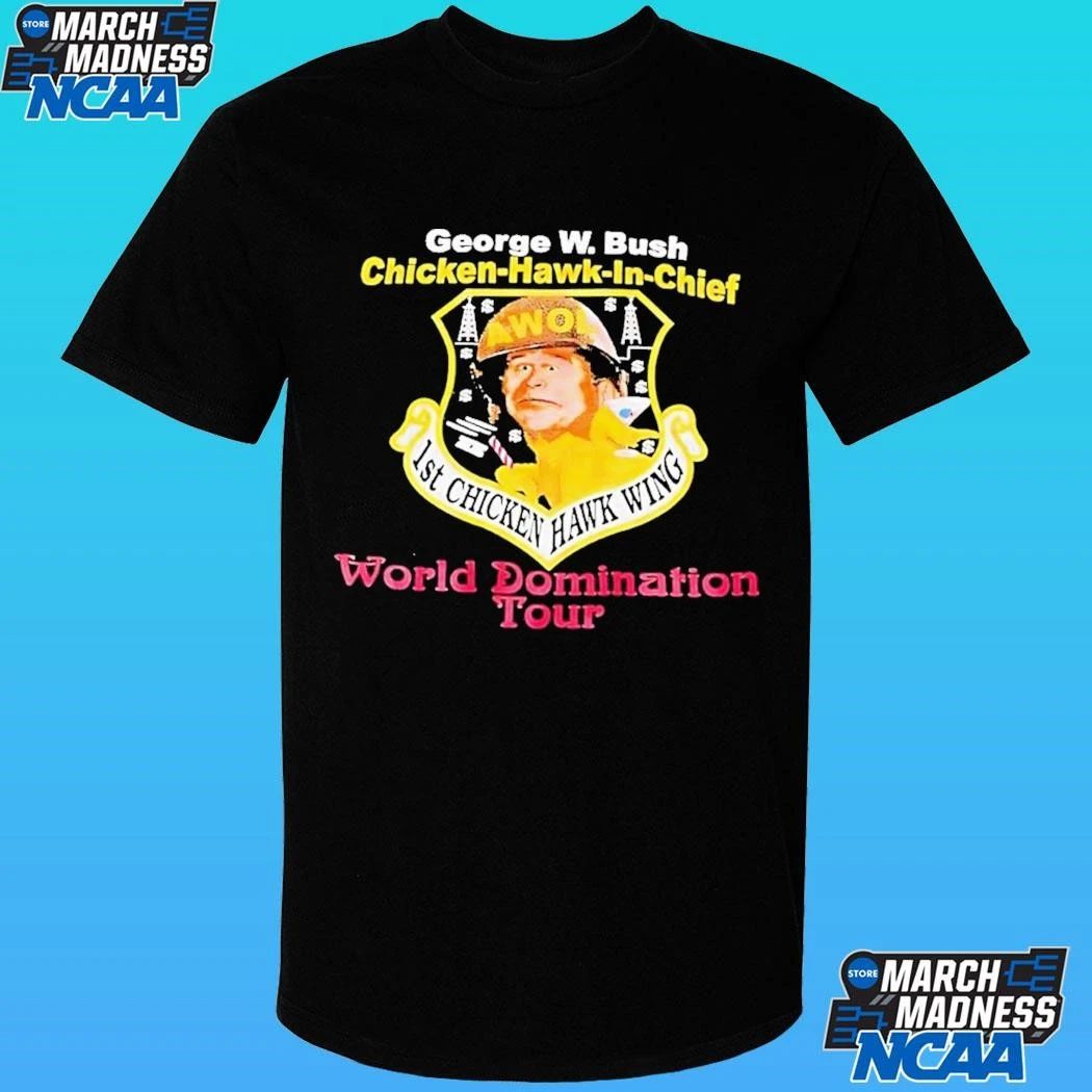 George W Bush Chicken Hawk In Chief World Domination Tour Shirt