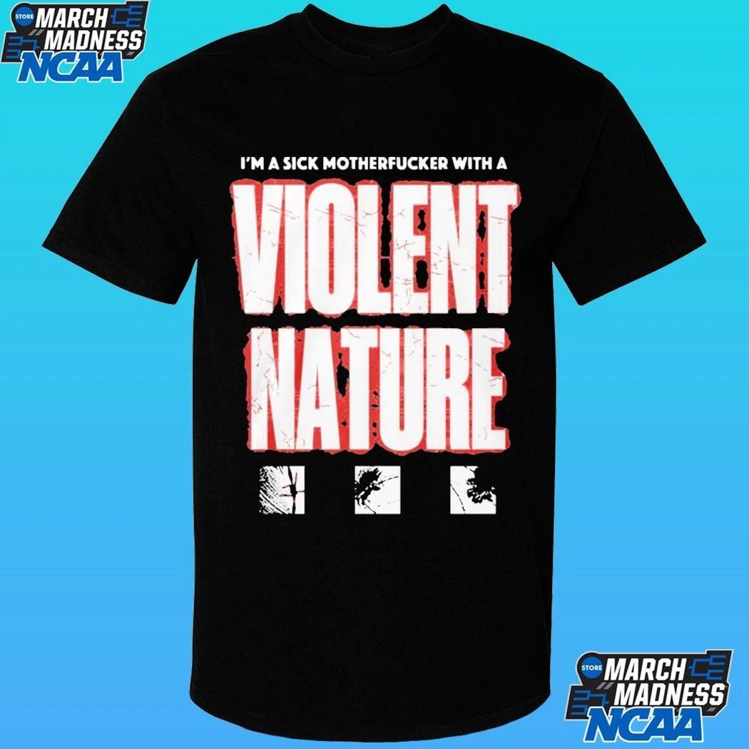 I Prevail I M A Sick Motherfucker With A Violent Nature Shirt