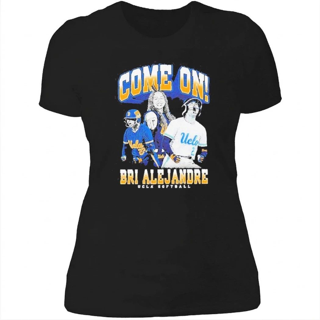 Come on Brianah Alejandre Ucla Bruins softball Shirt