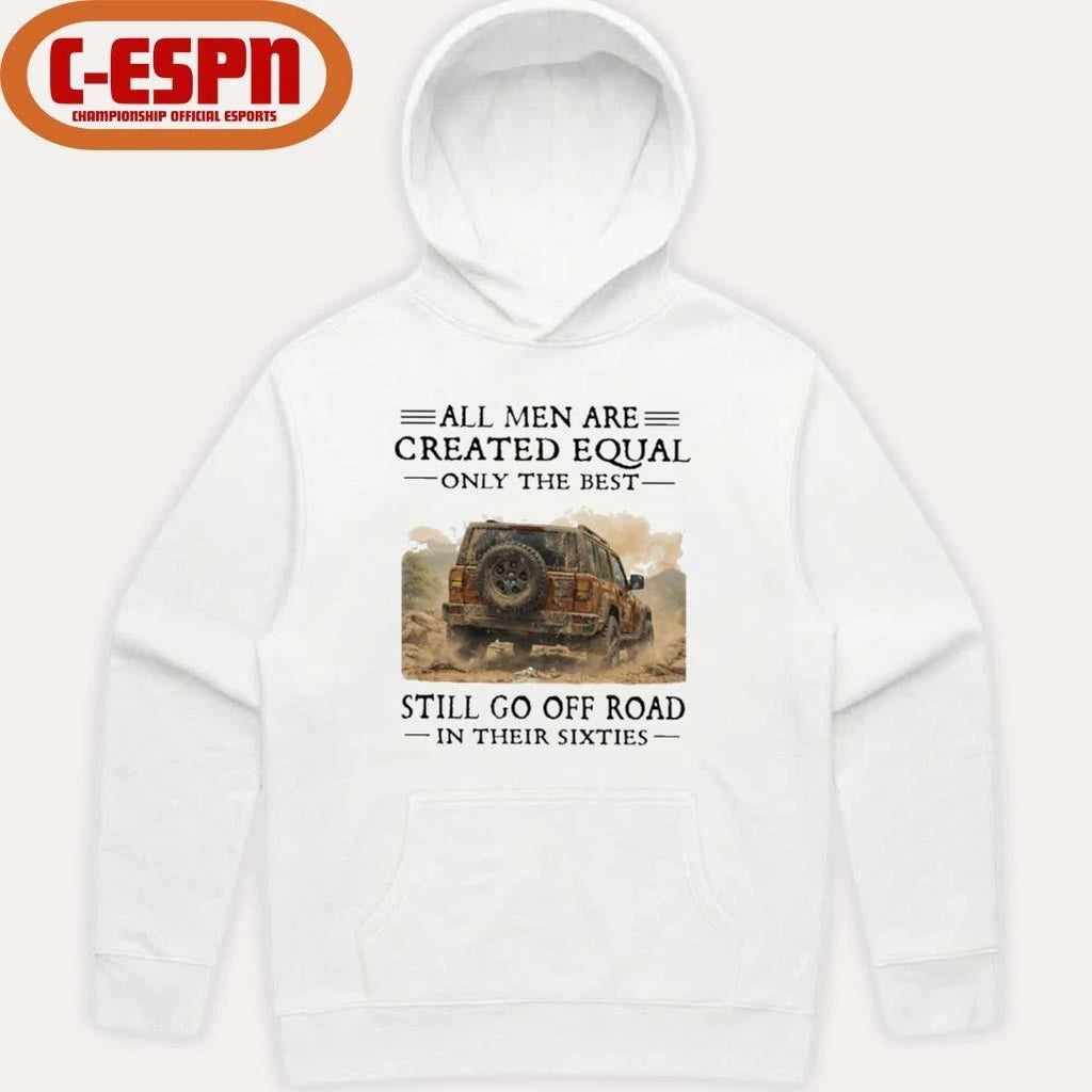 All Men Are Created Equal Only The Best Still Go Off Road In Their Sixties Shirt
