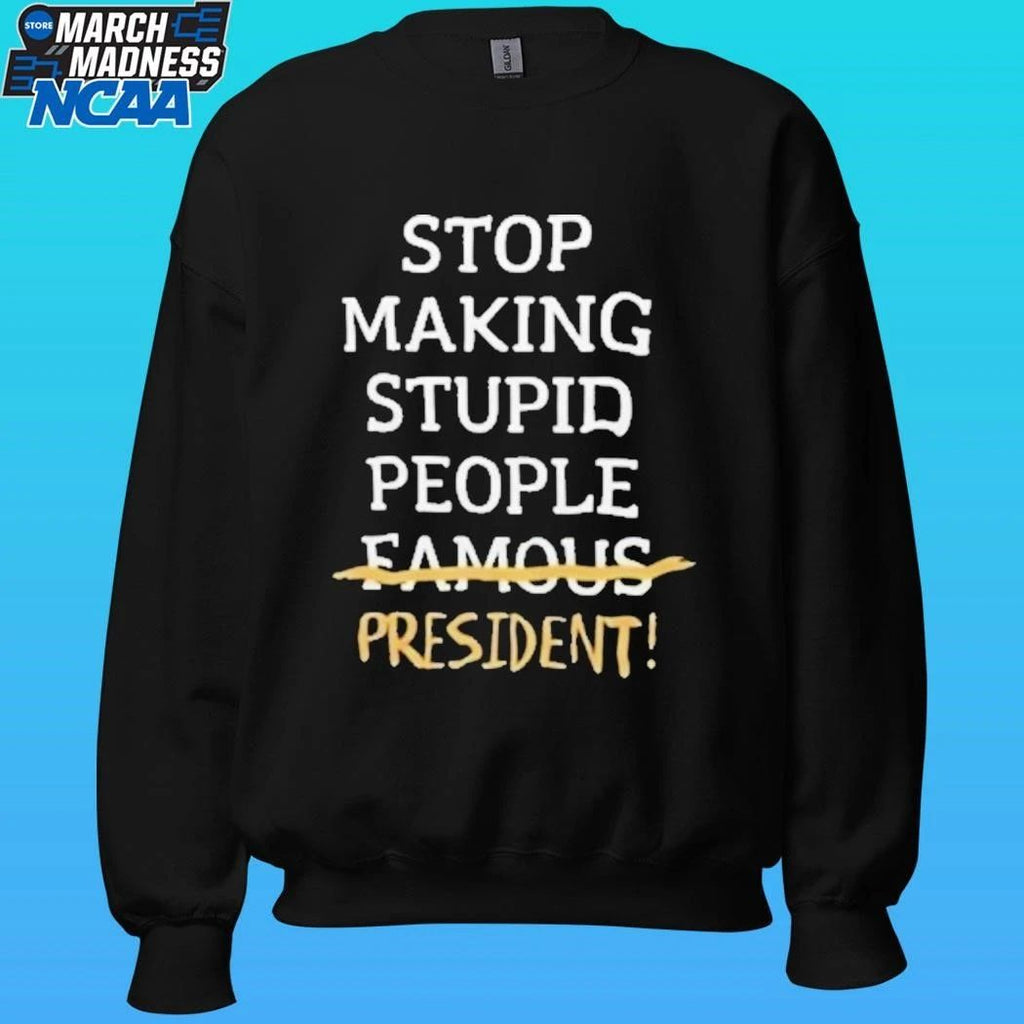 Stop Making Stupid People Famous President Shirt
