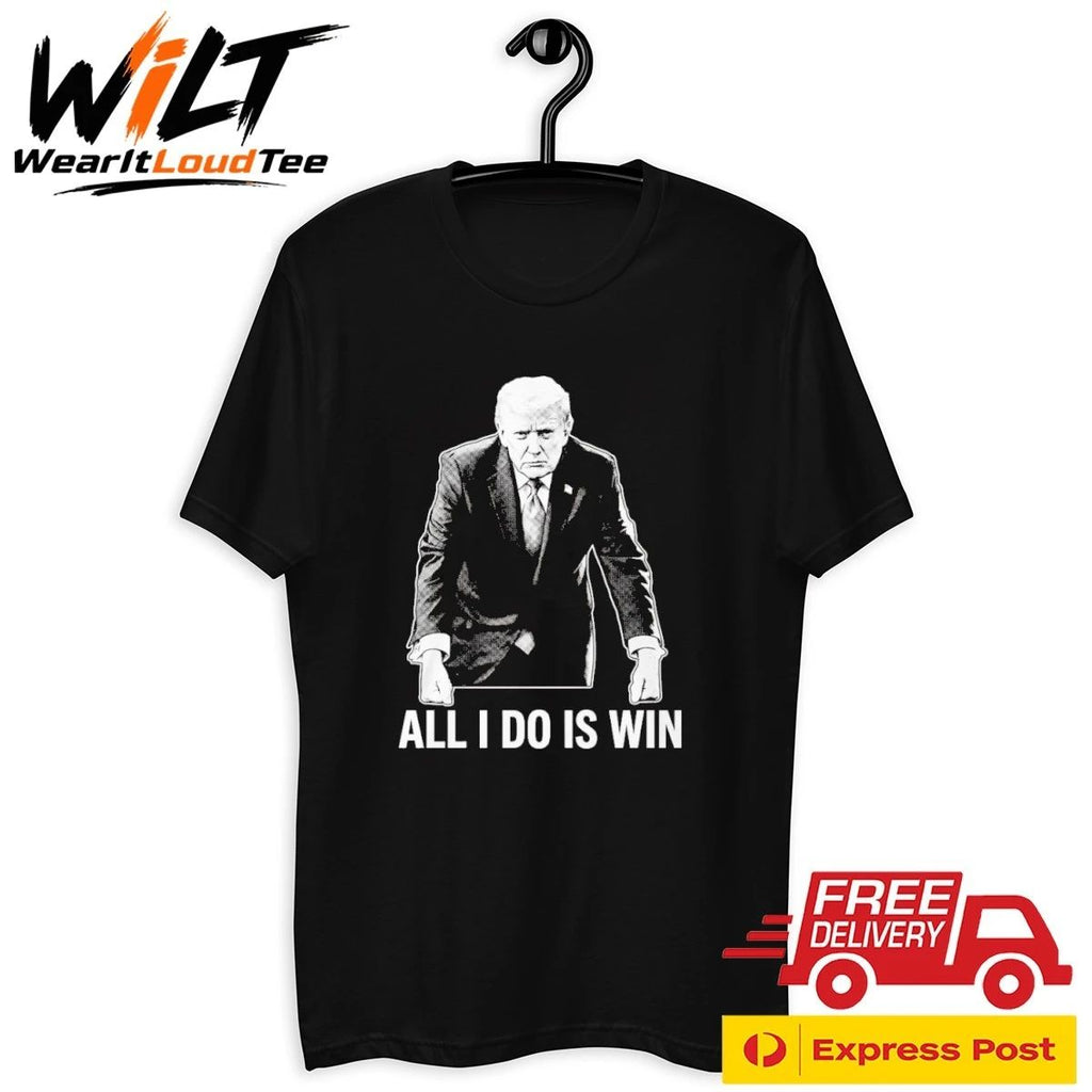All I Do Is Win Trump Shirt