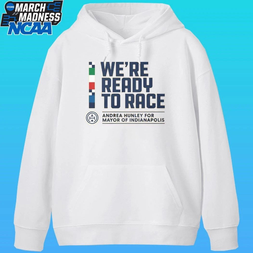 We Are Ready To Race Andrea Hunley For Mayor Of Indianapolis Shirt