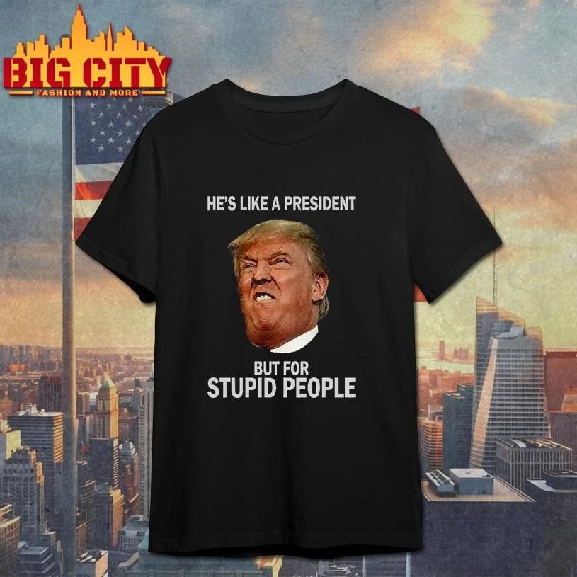 Anti-Trump He’s Like a President But for Stupid People Shirt