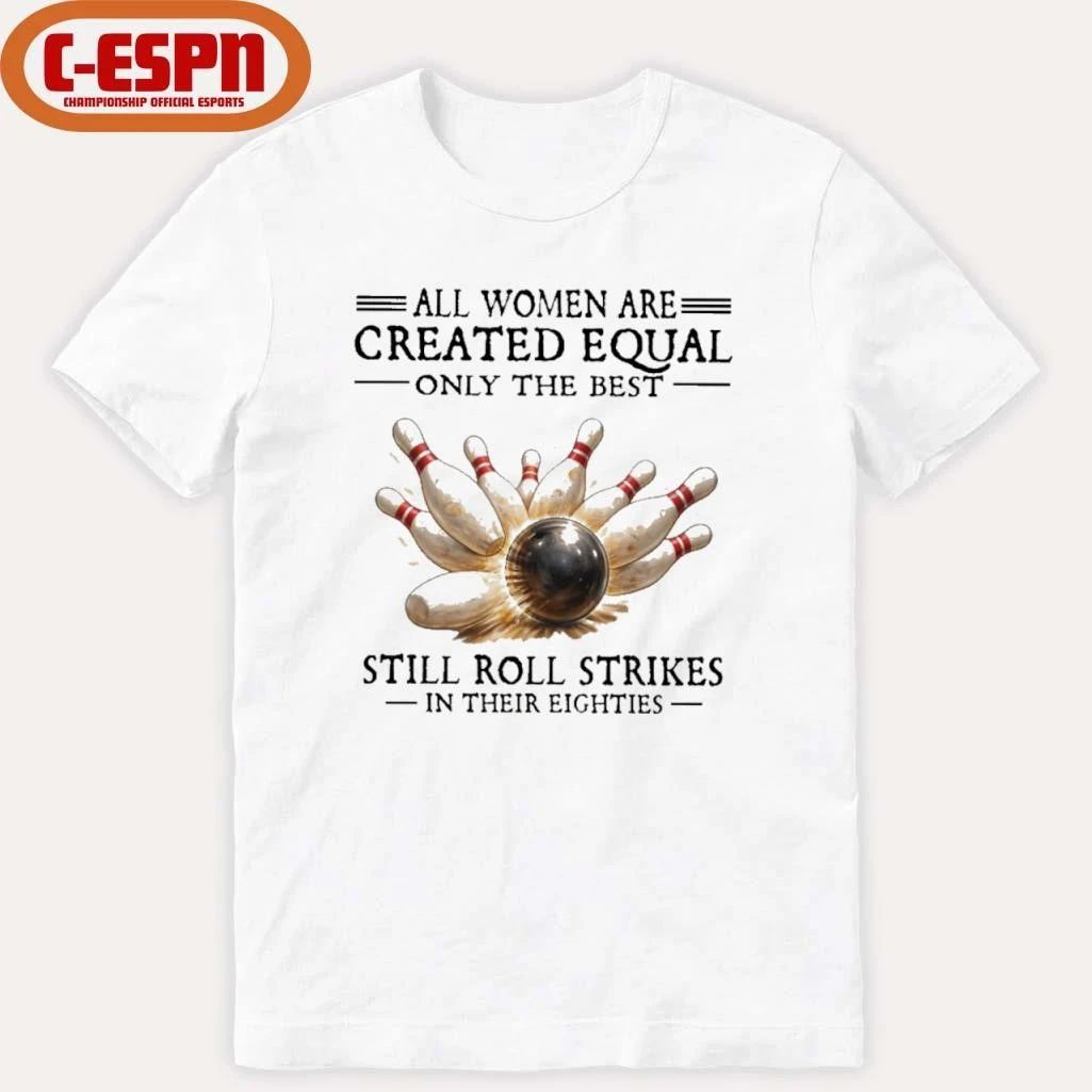 All Women Are Created Equal Only The Best Still Roll Strikes In Their Eighties Shirt