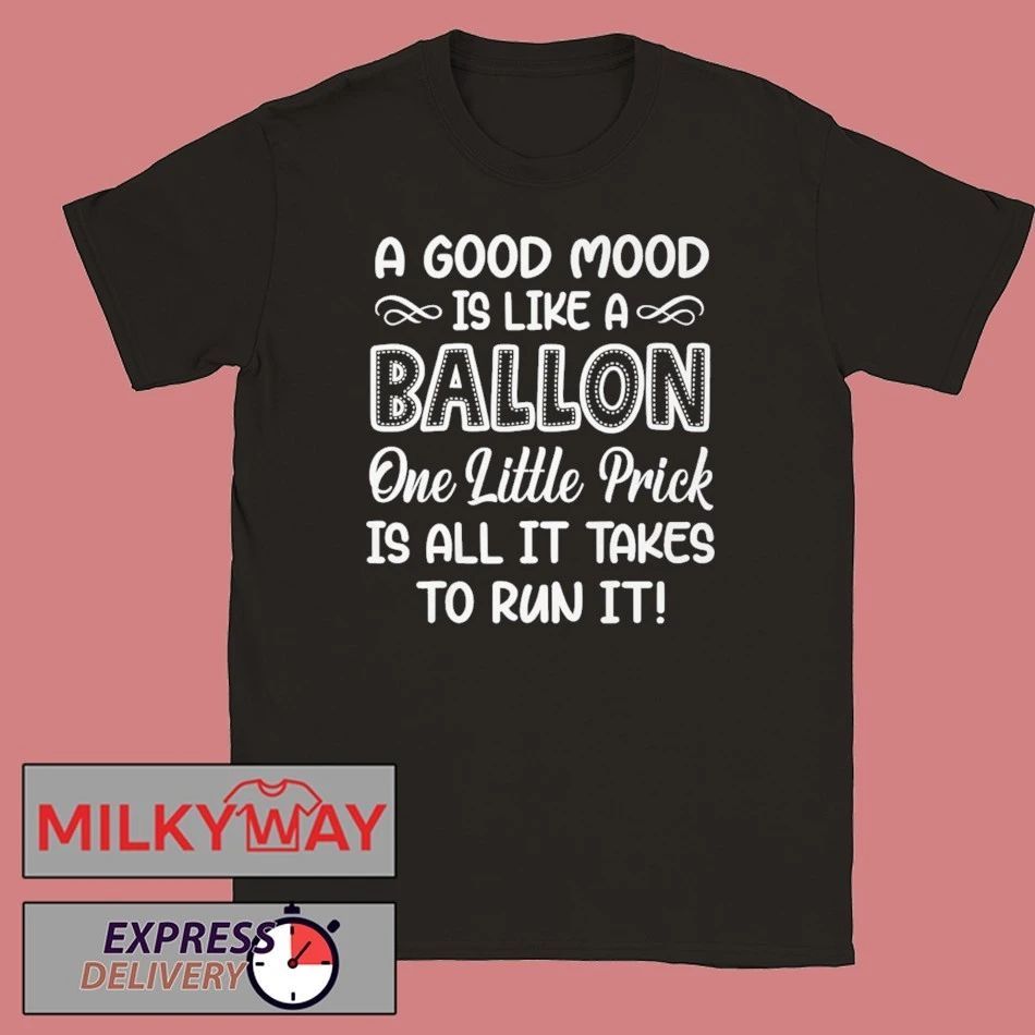 A Good Mood Is Like A Balloon One Little Prick Is All It Shirt