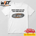 White People Be Like That Song Was On That Video Game Shirt