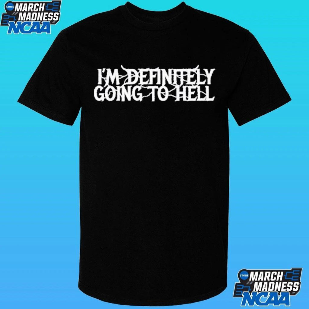 I’m Definitely Going To Hell Shirt