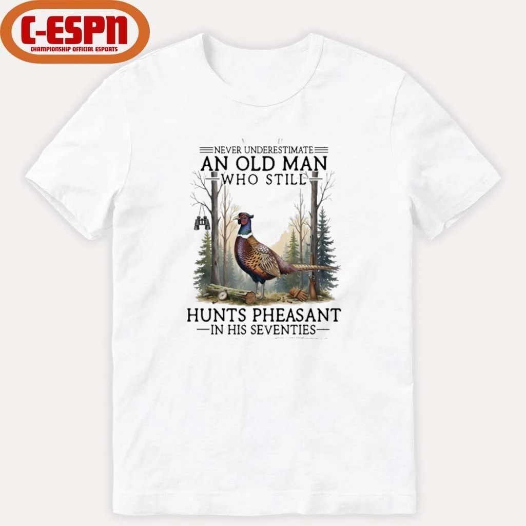 Never Underestimate An Old Man Who Still Hunts Pheasant In His Seventies Shirt