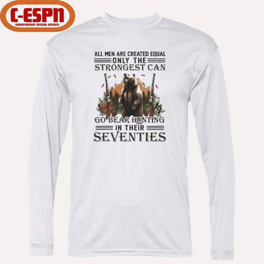 All Men Are Equal Only The Strongest Can Go Bear Hunting In Their Seventies Shirt