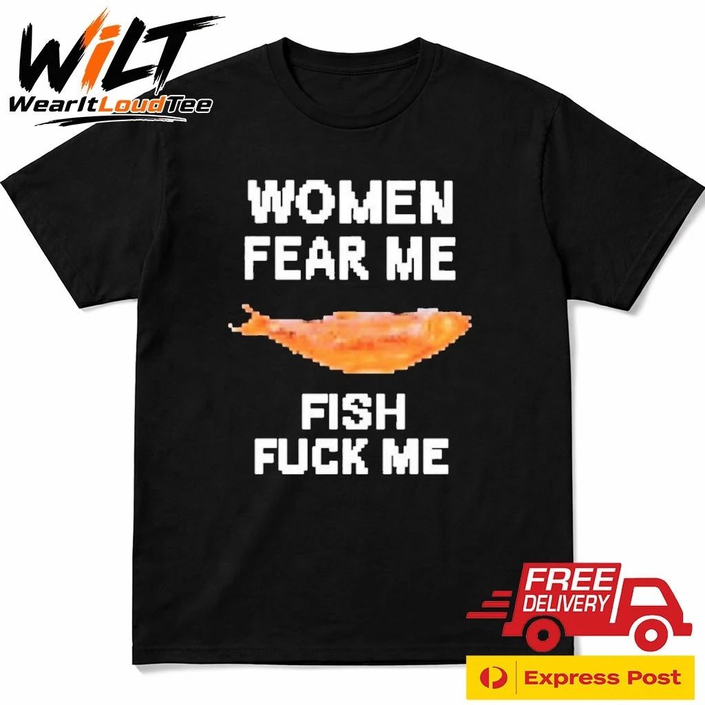 Women Fear Me Fish Fuck Me Shirt