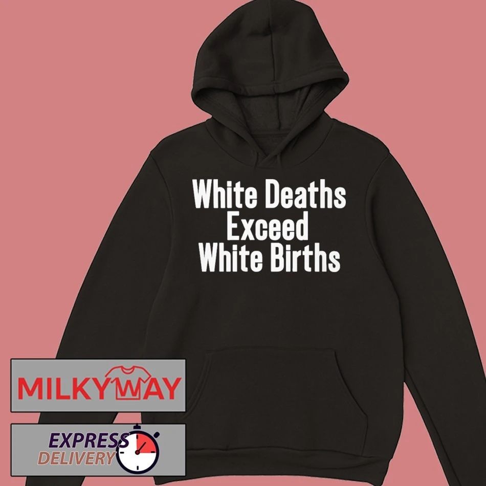 White Deaths Exceed White Births shirt