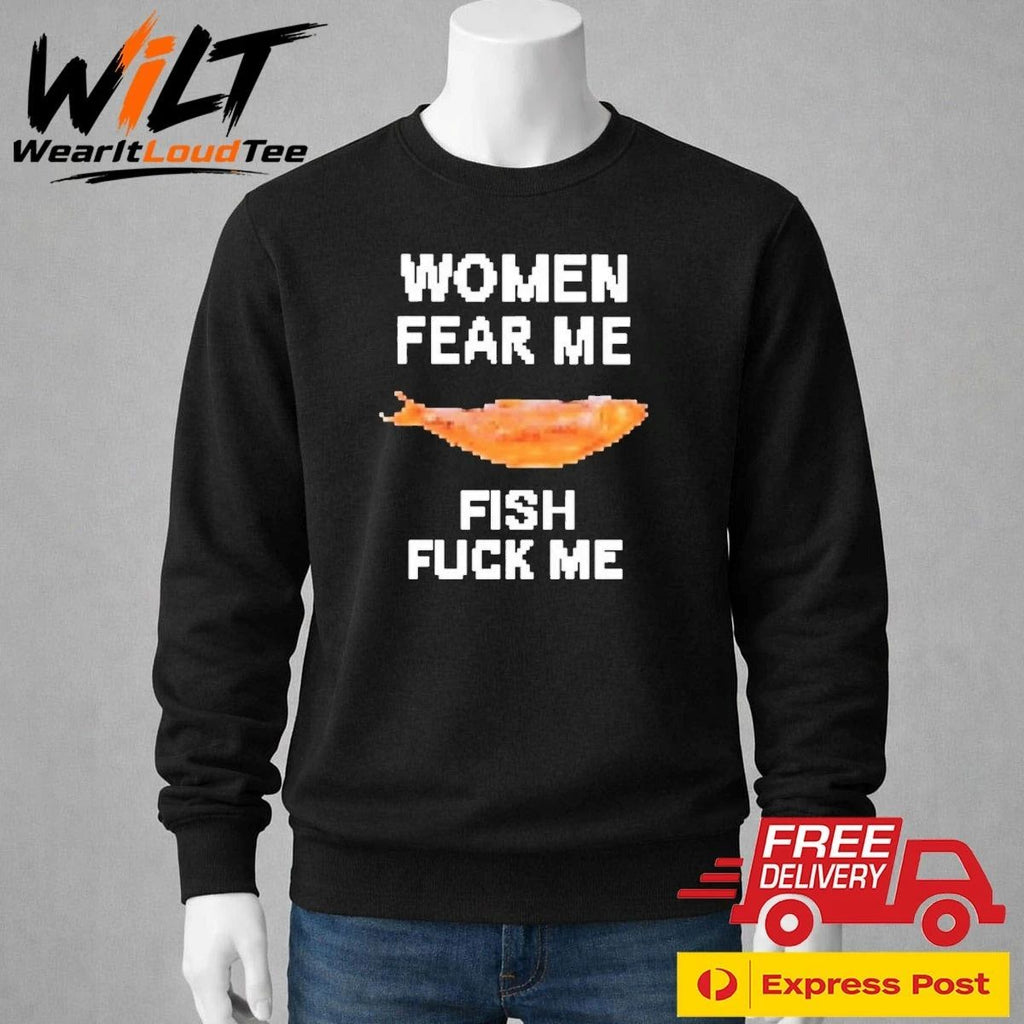 Women Fear Me Fish Fuck Me Shirt