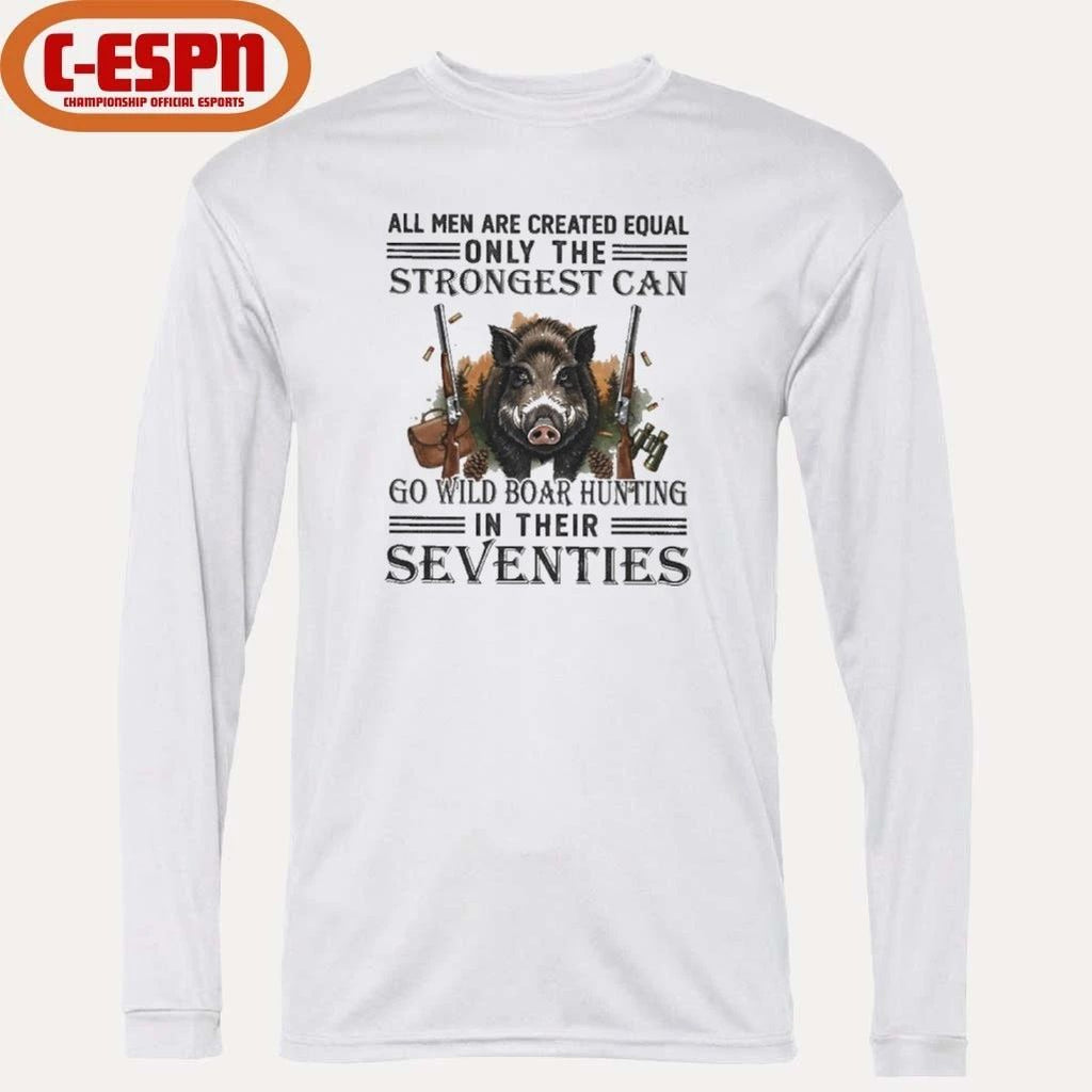 All Men Are Equal Only The Strongest Can Go Wild Boar Hunting In Their Seventies Shirt