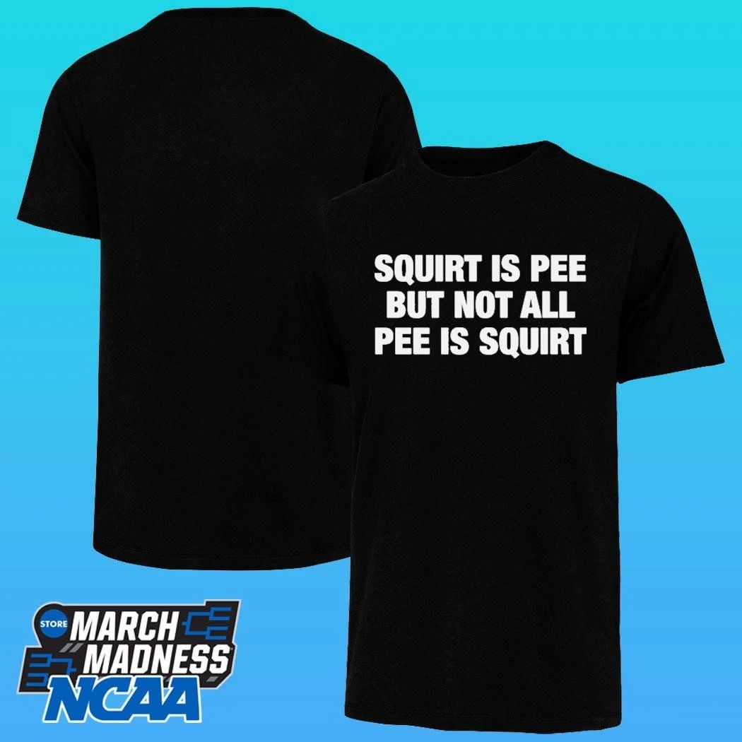 Squirt Is Pee But Not All Pee Is Squirt Shirt