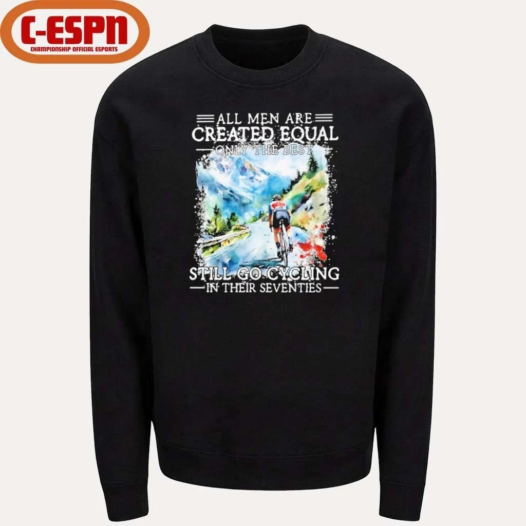 All Men Are Created Equal Only The Best Still Go Cycling In Their Seventies Shirt