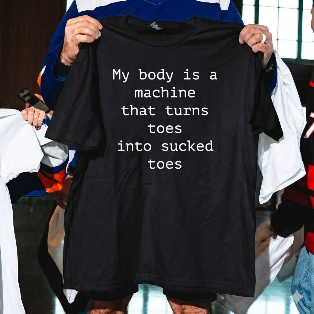 My Body Is A Machine That Turns Toes Into Sucked Toes Shirt