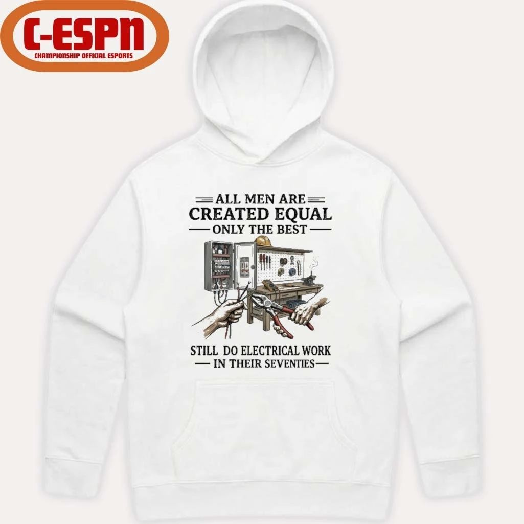 All Men Are Created Equal Only The Best Still Do Electrical Work In Their Seventies Shirt