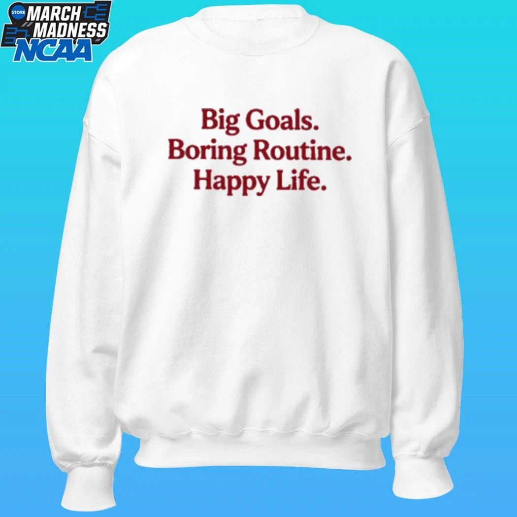 Big Goals Boring Routine Happy Life Shirt