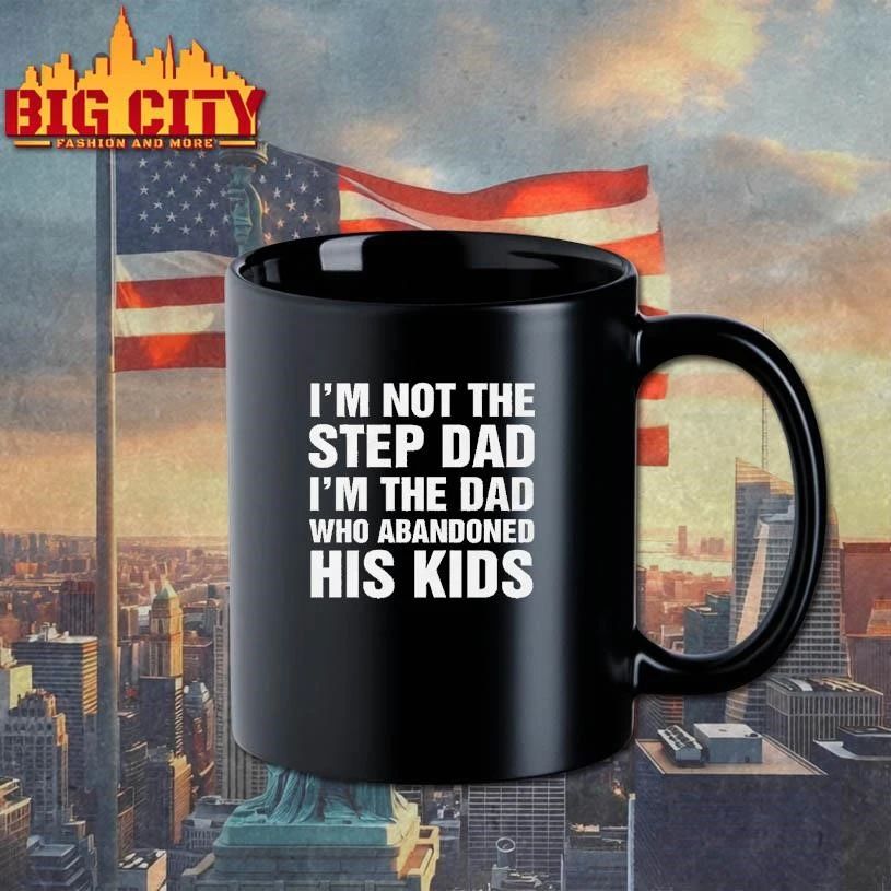 I’m Not The Step Dad, I’m The Dad Who Abandoned His Kids Shirt