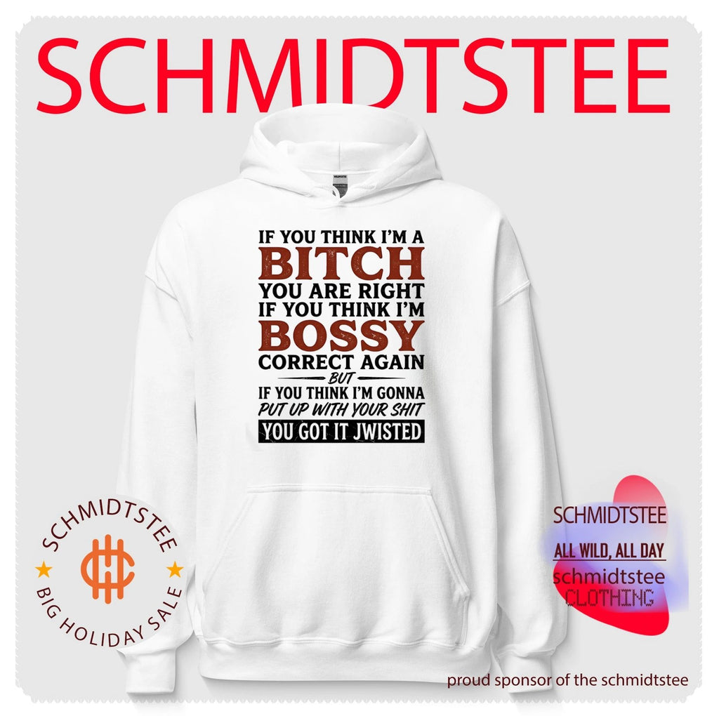 If you think I’m a bitch you are right If you think I’m bossy correct again but If you think shirt