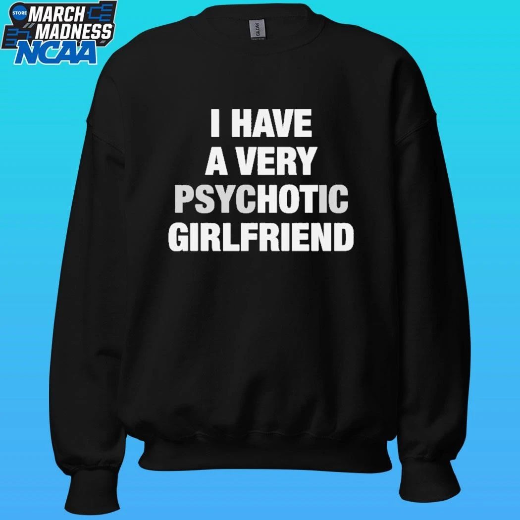 I Have A Very Psychotic Girlfriend Shirt