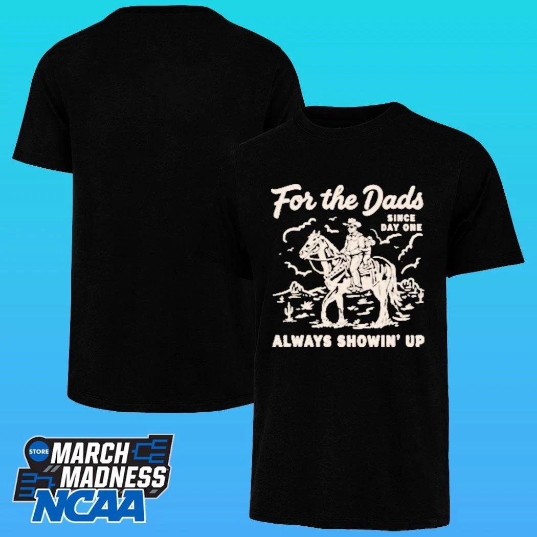 For The Dad Always Showing’ Since Day One Shirt