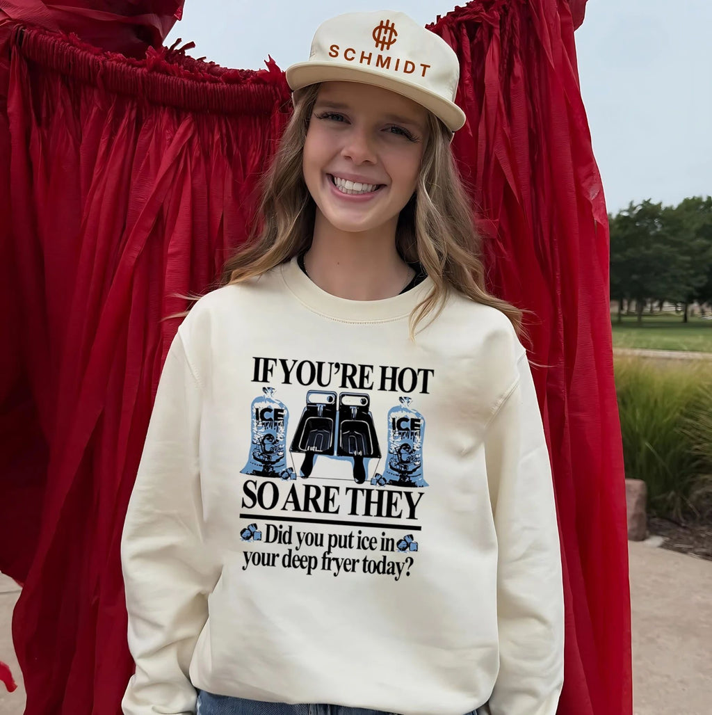 If you’re hot so are they did you put ice in your deep fryer today shirt