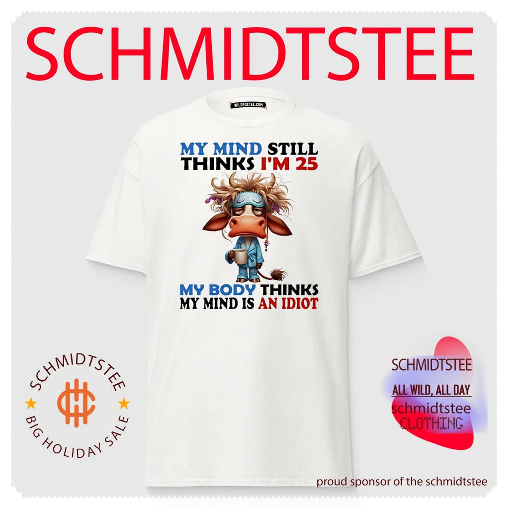 My mind still thinks I’m 25 my body thinks my mind is an idiot funny shirt