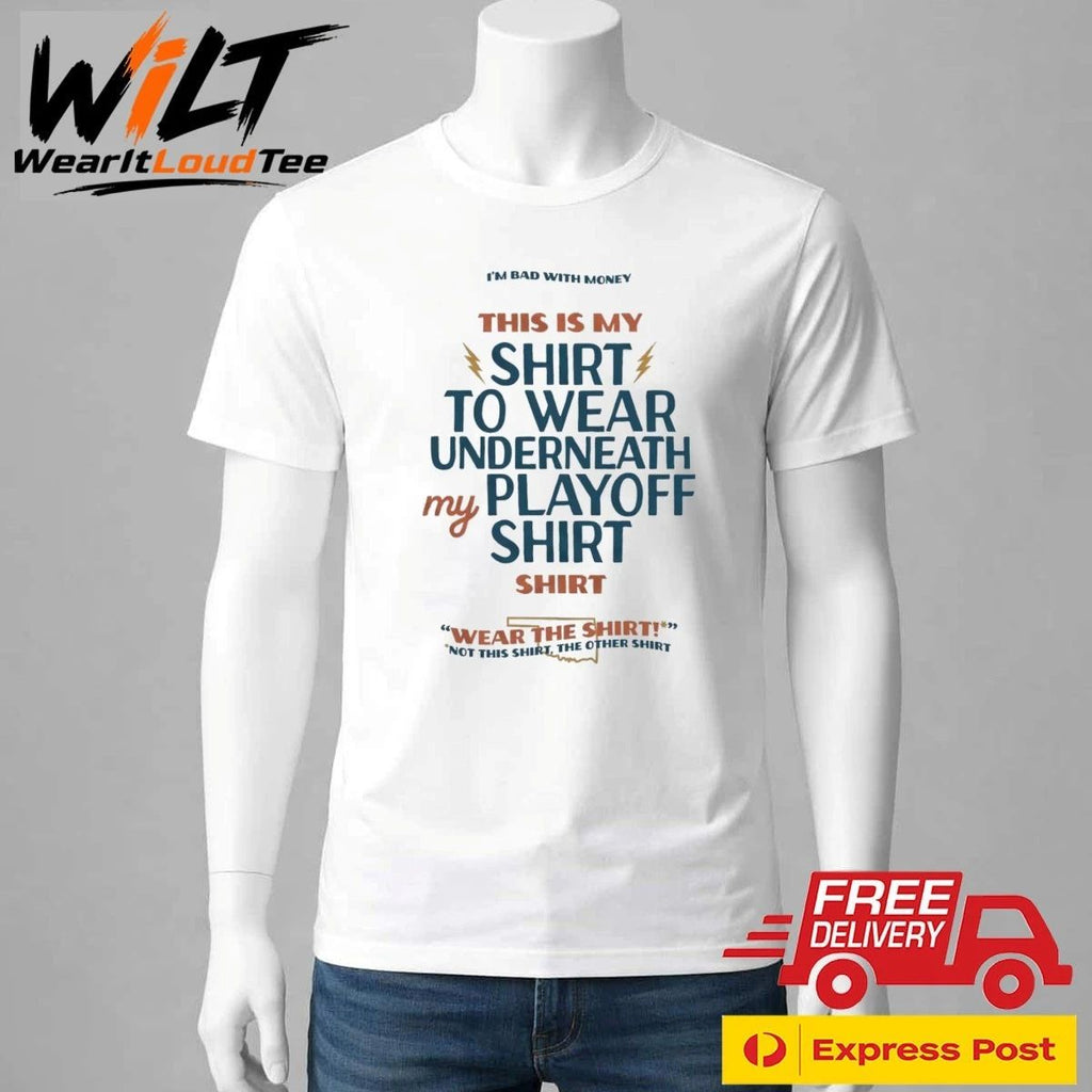 Oklahoma City Thunder I’m Bad With Money This Is My Shirt To Wear Underneath My Playoff Shirt