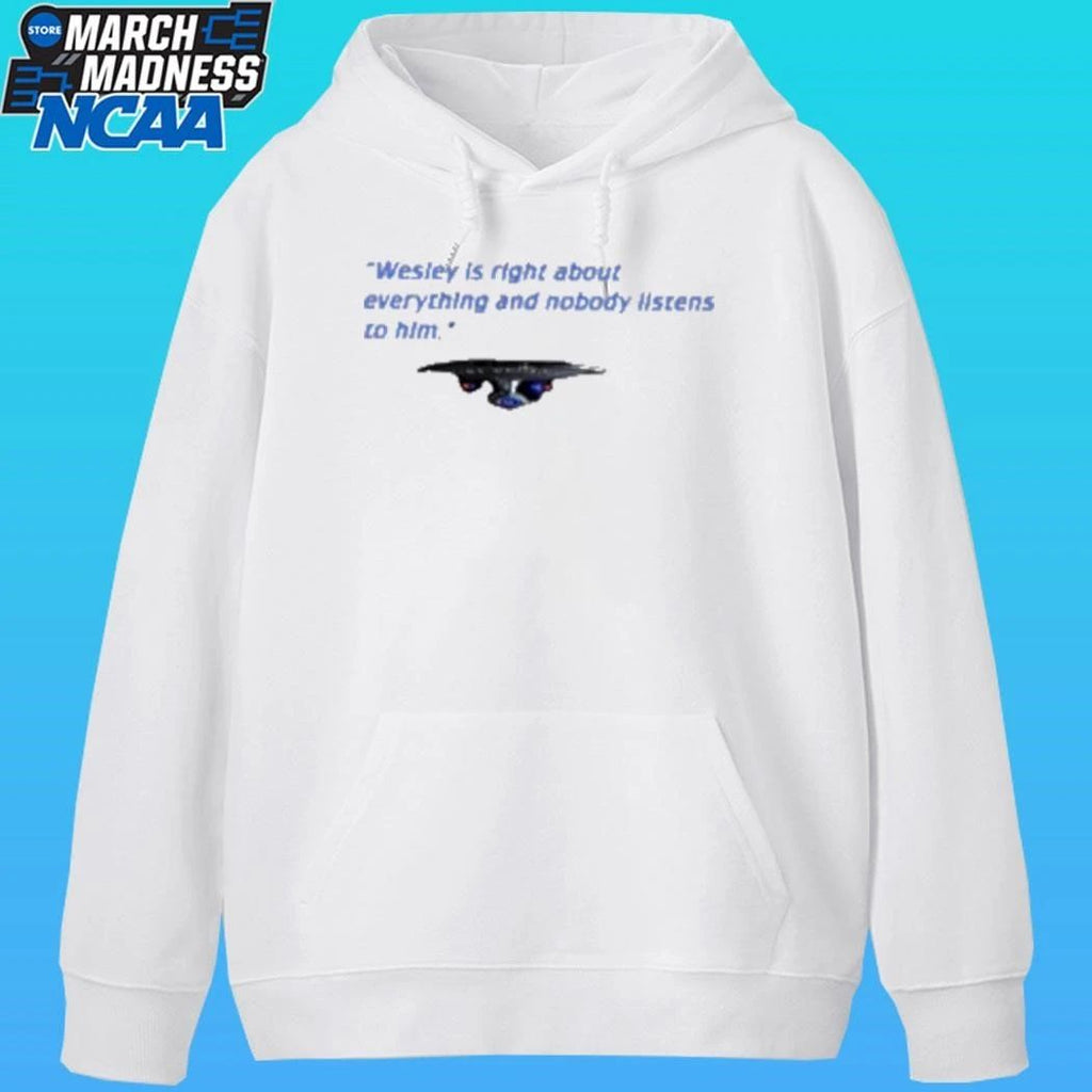 Wesley Is Right About Everything And Nobody Listen To Him Shirt