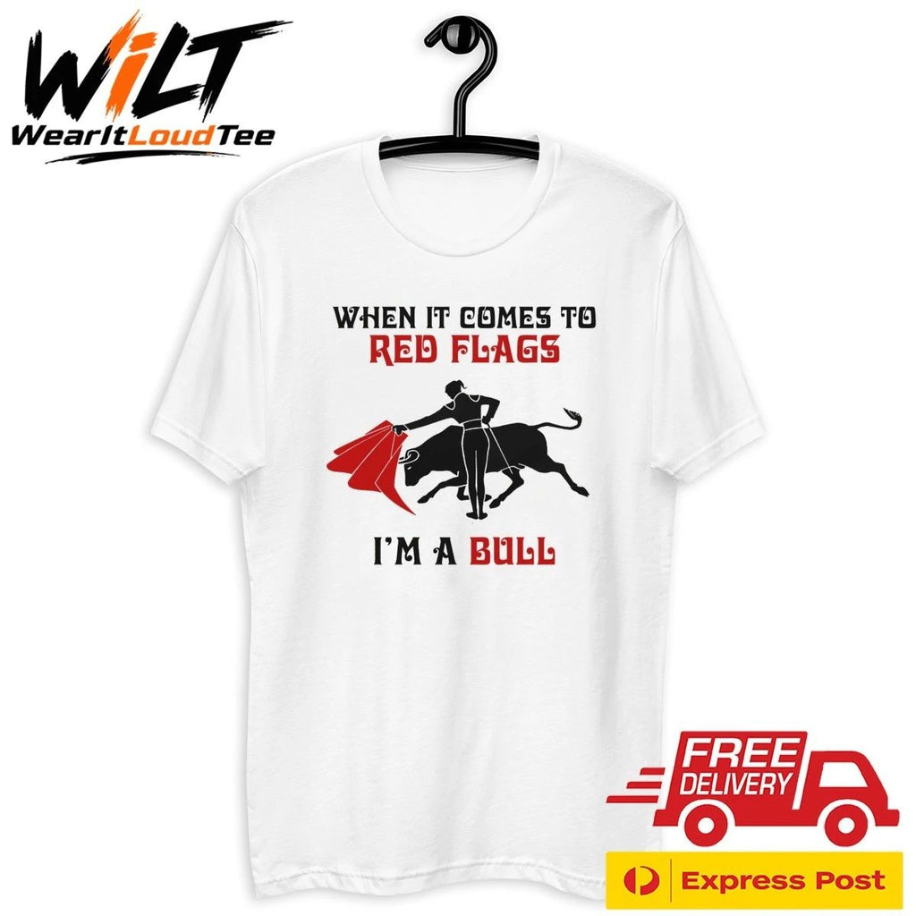 When It Comes To Red Flags, I’m A Bull Shirt