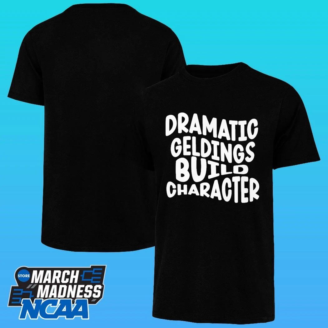 Dramatic Geldings Build Character Shirt