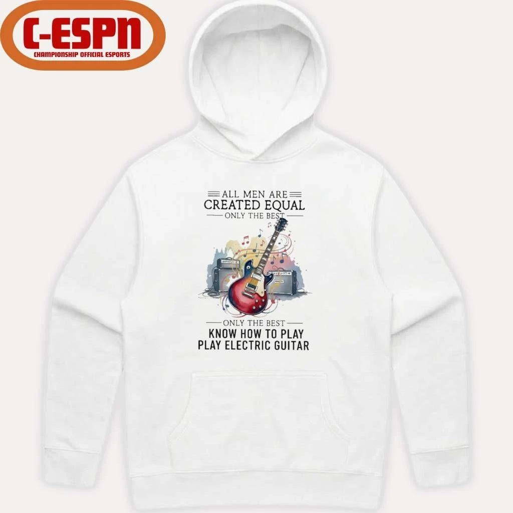 All Men Are Created Equal Only The Best Still Play Electric Guitar In Their Seventies Shirt