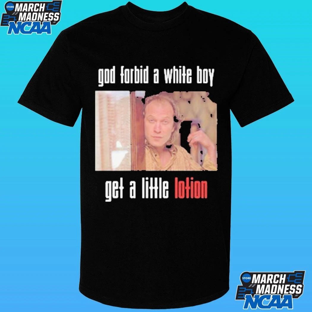 God Forbid A White Boy Get A Little Lotion Shirt