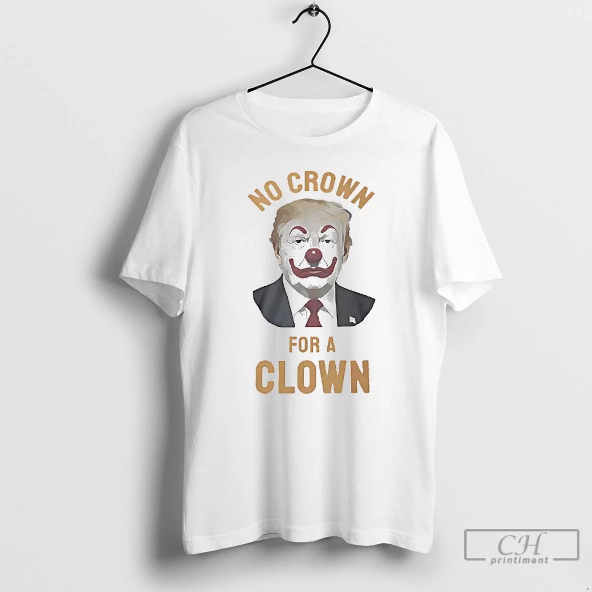 Classic Donal Trump No Crown For A Clown T Shirts