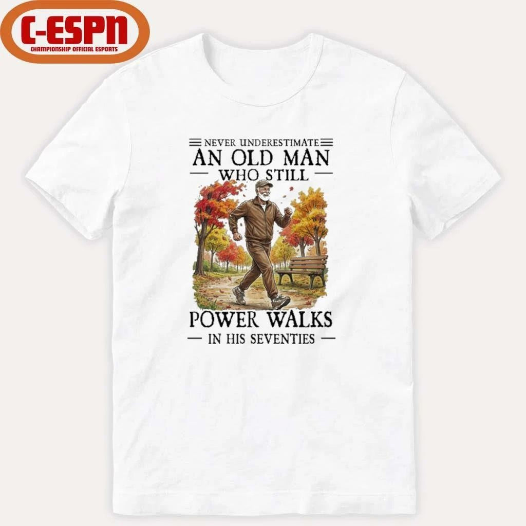Never Underestimate An Old Man Who Still Power Walks In His Seventies Shirt