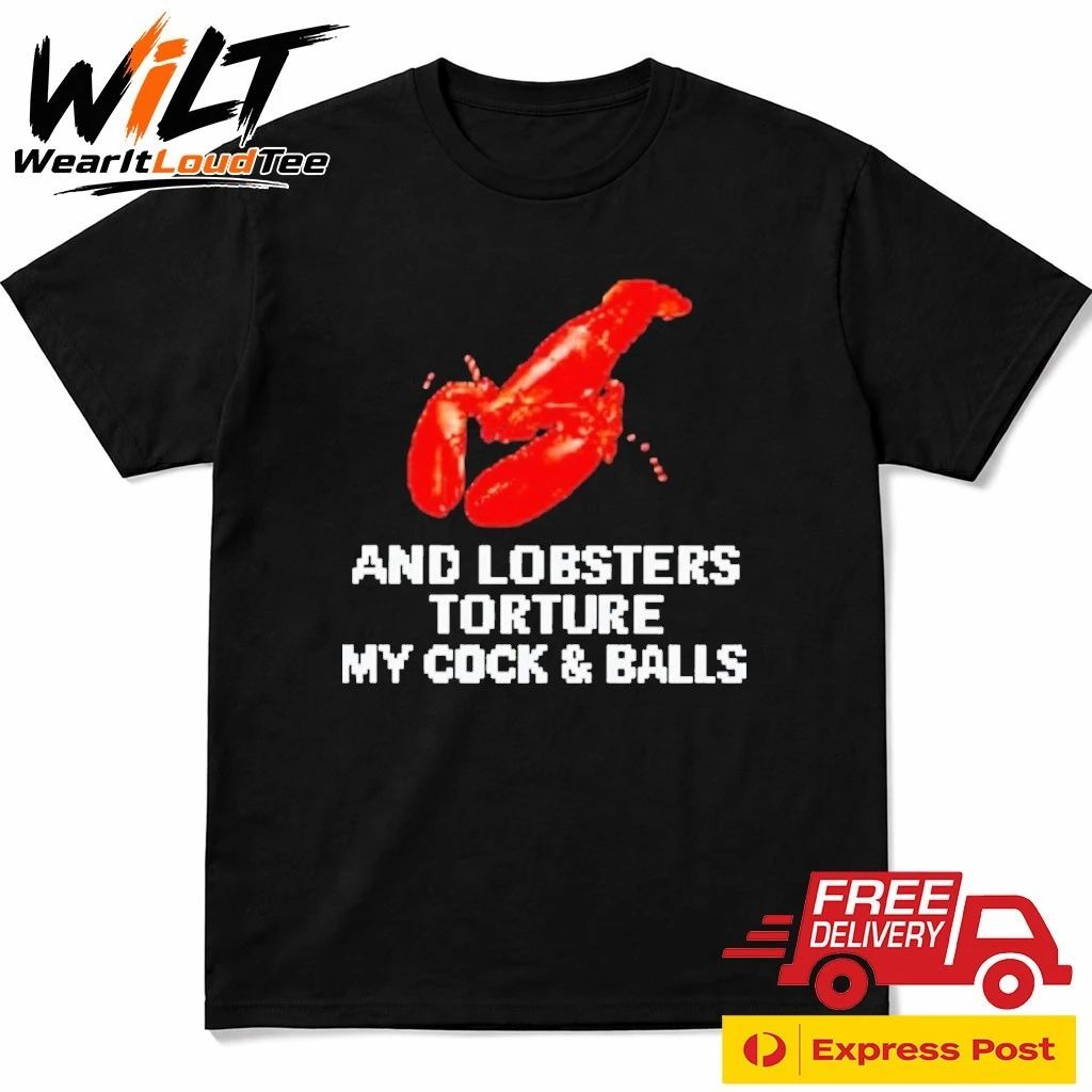 And Lobsters Torture My Cock & Balls Shirt
