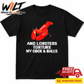 And Lobsters Torture My Cock & Balls Shirt