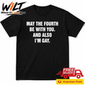 May The Fourth Be With You And Also I’m Gay Shirt
