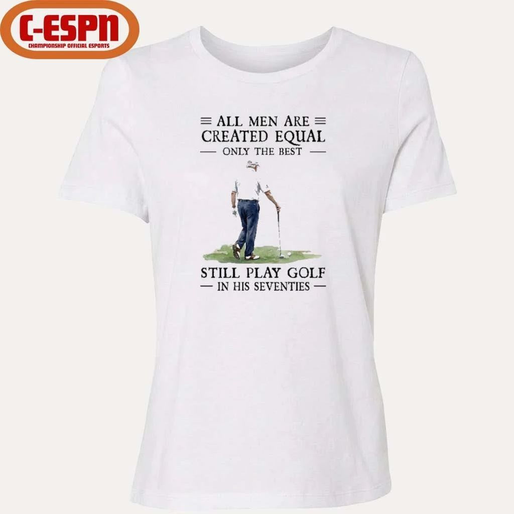 All Mengolf All Men Are Created Equal Only The Best Still Play Golf In Their Seventies 2026 Shirt