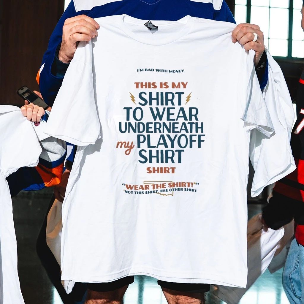 Oklahoma City Thunder I’m Bad With Money This Is My Shirt To Wear Underneath My Playoff Shirt