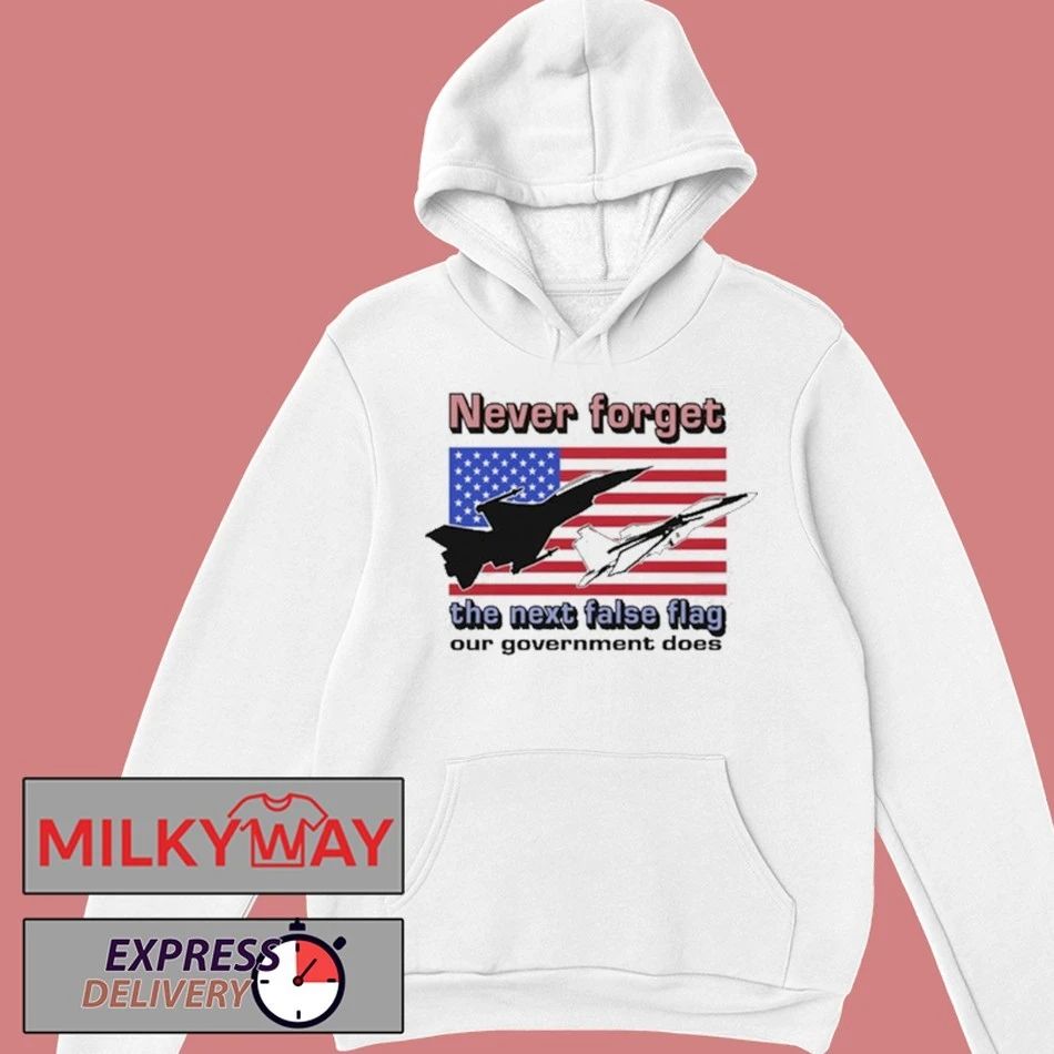Never Forget The Next False Flag Our Government Does Shirt