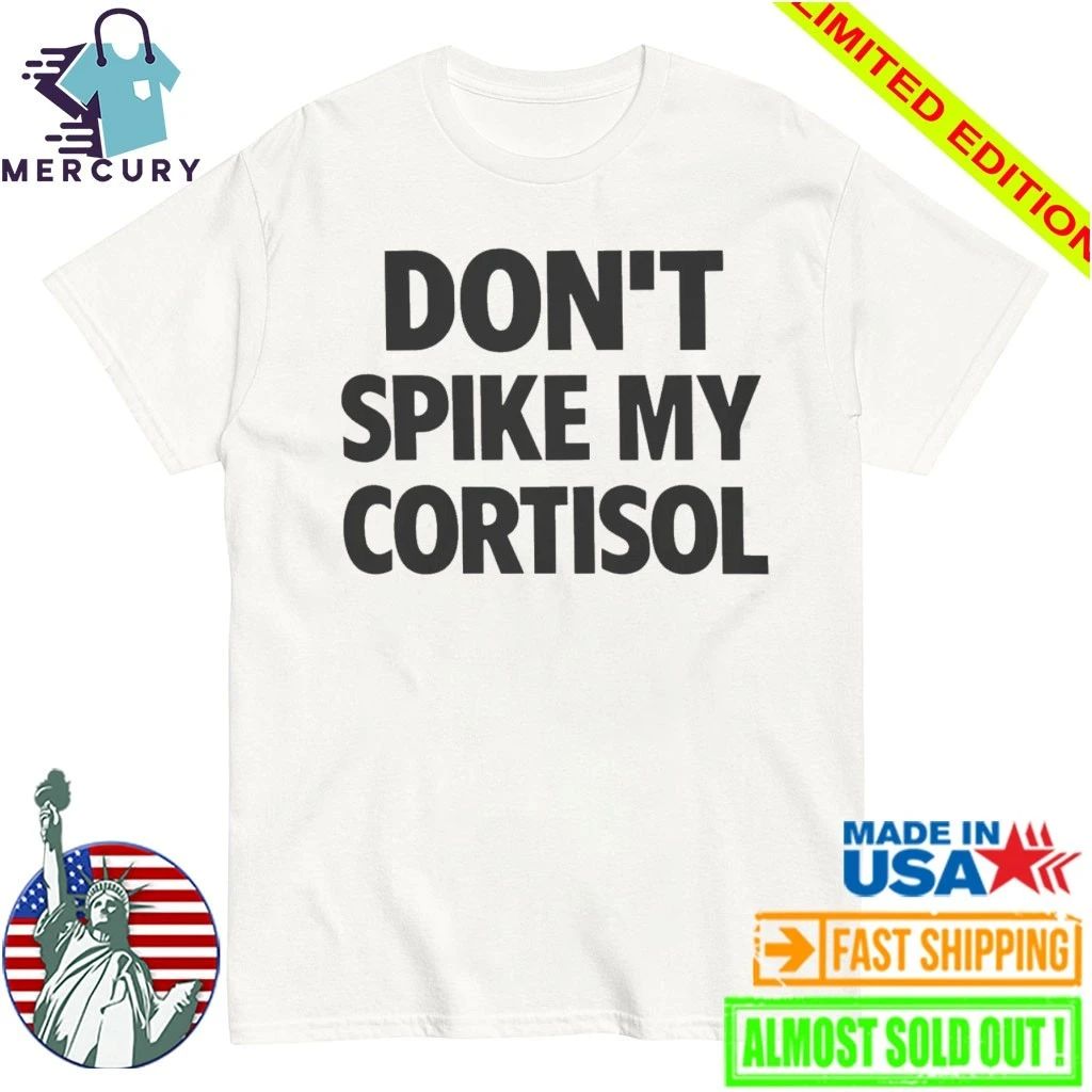 Don’t Spike My Cortisol Shirt