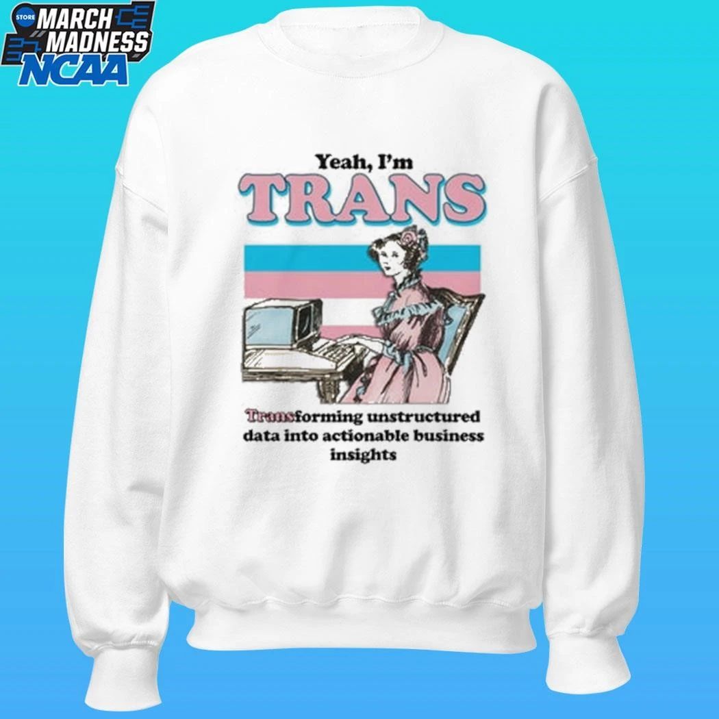 Yeah,i’m Trans Transforming Unstructured Data Into Actionable Business Insights Shirt