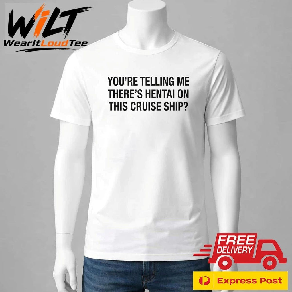 You’re Telling Me There’s Hentai On This Cruise Ship Shirt