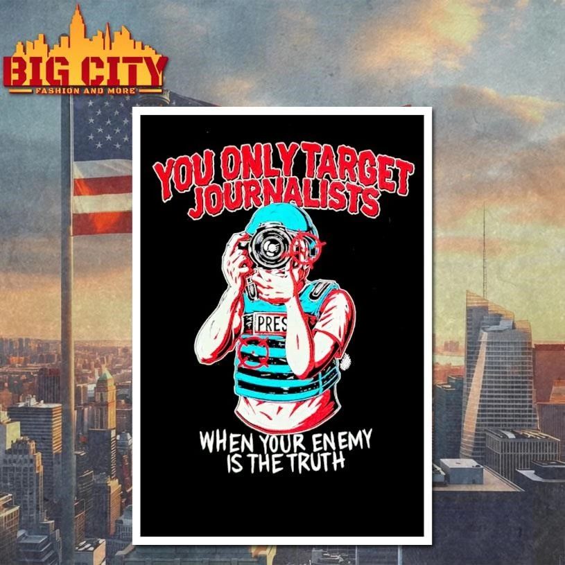 You Only Target Journalists When Your Enemy Is The Truth Shirt