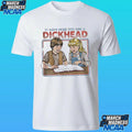 It Says Here You Are A Dickhead Shirt